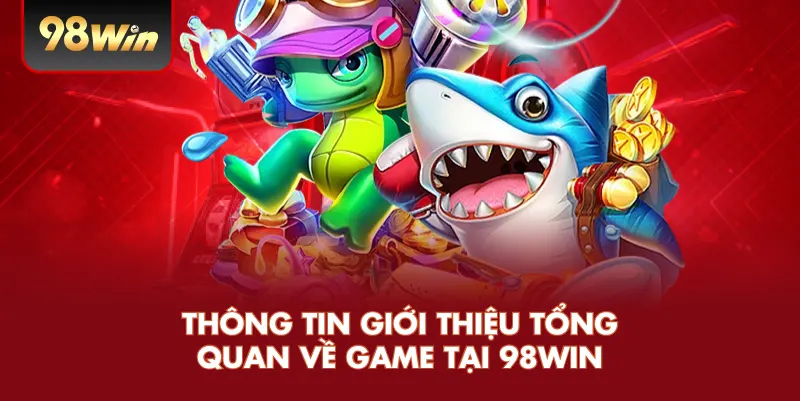 Thông tin giới thiệu tổng quan về game tại 98win